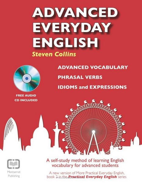 Advanced Everyday English: Advanced Vocabulary, Phrasal Verbs, Idioms and Expres